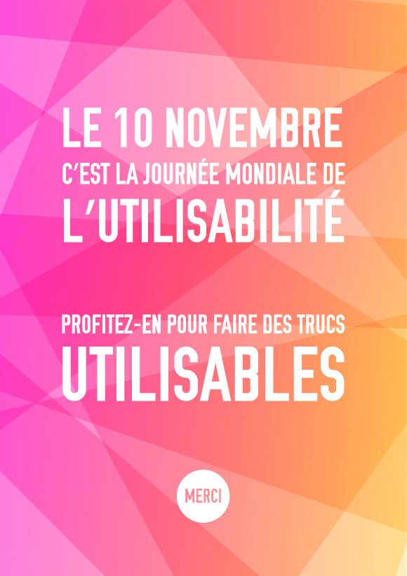 Le 10 novembre, c'est la journée mondiale de l'utilisabilité, profitez-en pour faire des trucs utilisables, merci